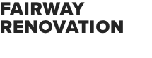 FAIRWAY RENOVATION