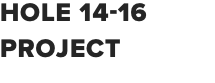 HOLE 14-16 PROJECT